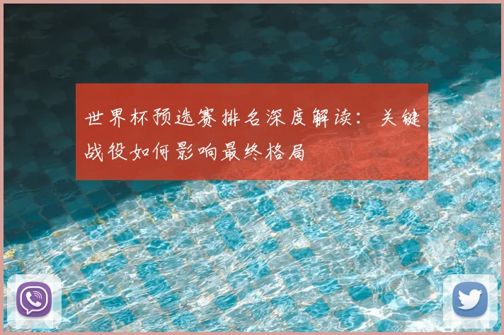 世界杯预选赛排名深度解读：关键战役如何影响最终格局
