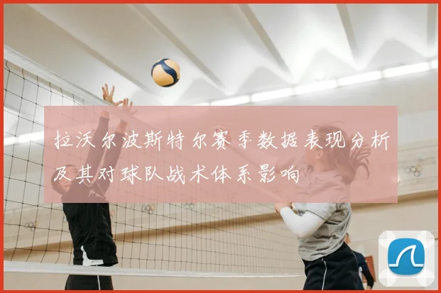 拉沃尔波斯特尔赛季数据表现分析及其对球队战术体系影响