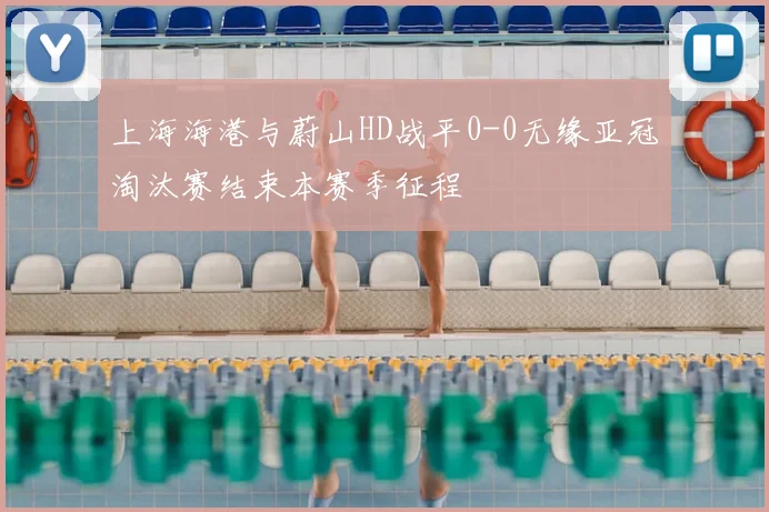 上海海港与蔚山HD战平0-0无缘亚冠淘汰赛结束本赛季征程