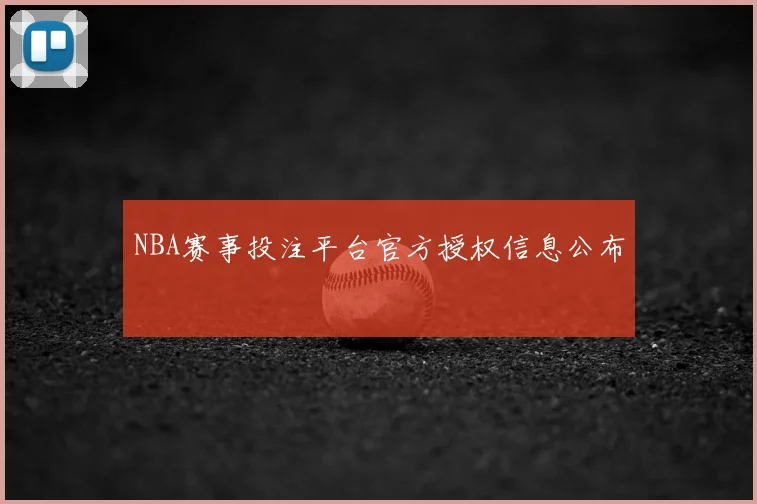 NBA赛事投注平台官方授权信息公布