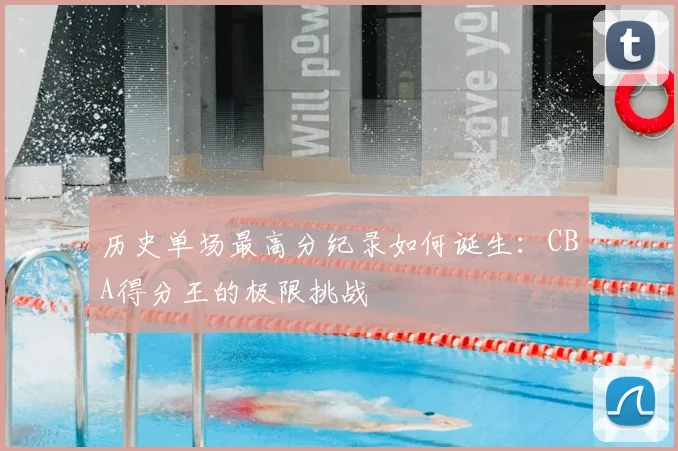 历史单场最高分纪录如何诞生:CBA得分王的极限挑战