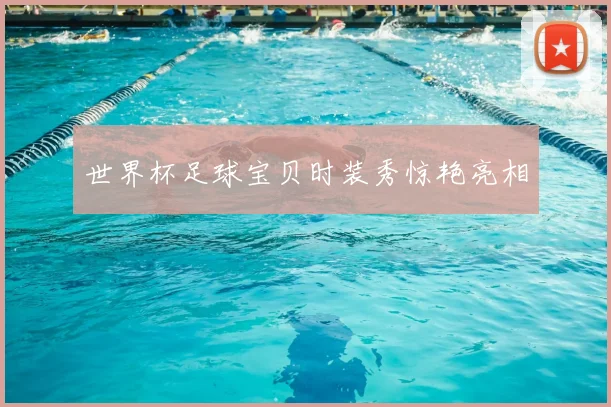 世界杯足球宝贝时装秀惊艳亮相
