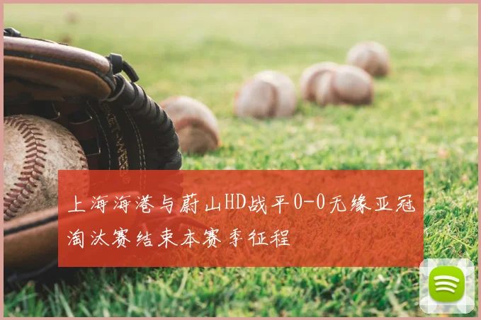 上海海港与蔚山HD战平0-0无缘亚冠淘汰赛结束本赛季征程