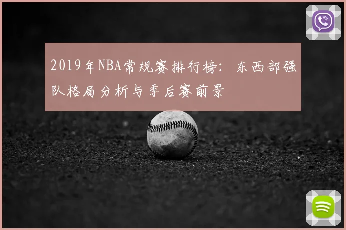 2019年NBA常规赛排行榜:东西部强队格局分析与季后赛前景