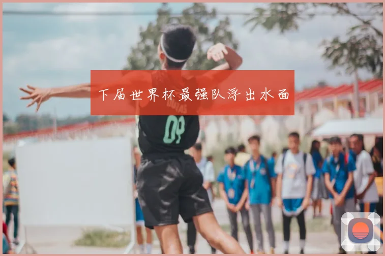 下届世界杯最强队浮出水面