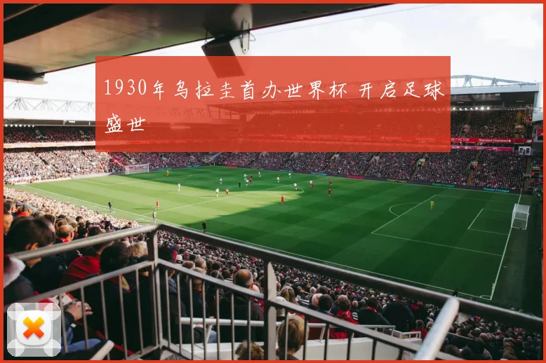 1930年乌拉圭首办世界杯 开启足球盛世