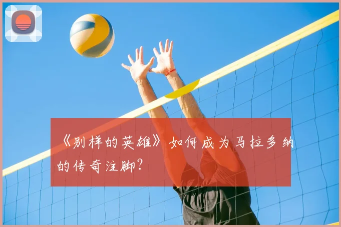 《别样的英雄》如何成为马拉多纳的传奇注脚？
