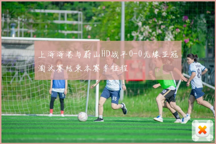 上海海港与蔚山HD战平0-0无缘亚冠淘汰赛结束本赛季征程